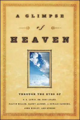 Un aperçu du paradis : A travers les yeux de C.S. Lewis, Dr. Tony Evans, Calvin Miller, Randy Alcorn. J. Oswald Sanders, John Wesley, et d'autres - A Glimpse of Heaven: Through the Eyes of C.S. Lewis, Dr. Tony Evans, Calvin Miller, Randy Alcorn. J. Oswald Sanders, John Wesley, and Other