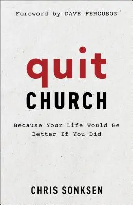 Quitter l'église : Parce que votre vie serait meilleure si vous le faisiez - Quit Church: Because Your Life Would Be Better If You Did