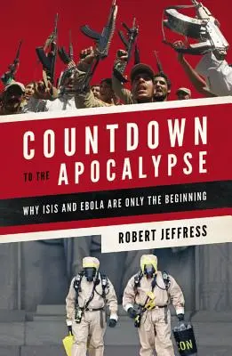 Le compte à rebours de l'apocalypse : Pourquoi Isis et Ebola ne sont que le début - Countdown to the Apocalypse: Why Isis and Ebola Are Only the Beginning