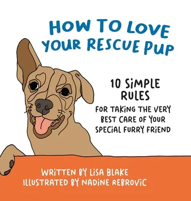 Comment aimer votre chiot de sauvetage : 10 règles simples pour prendre le plus grand soin de votre ami à fourrure spécial - How to Love Your Rescue Pup: 10 Simple Rules for Taking the Very Best Care of Your Special Furry Friend