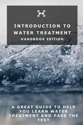 Introduction au traitement de l'eau : Édition du manuel - Introduction To Water Treatment: Handbook Edition