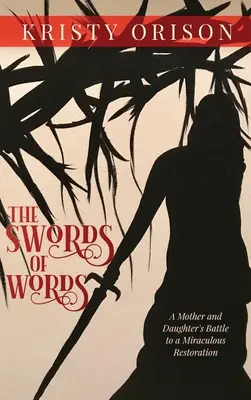 Les épées des mots : Le combat d'une mère et d'une fille pour une restauration miraculeuse - The Swords of Words: A Mother and Daughter's Battle to a Miraculous Restoration