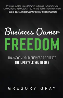 La liberté du propriétaire d'entreprise : Transformer votre entreprise pour créer le style de vie que vous désirez - Business Owner Freedom: Transform Your Business to Create the Lifestyle You Desire