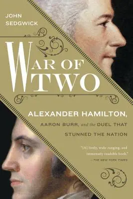 La guerre des deux : Alexander Hamilton, Aaron Burr et le duel qui a stupéfié la nation - War of Two: Alexander Hamilton, Aaron Burr, and the Duel That Stunned the Nation