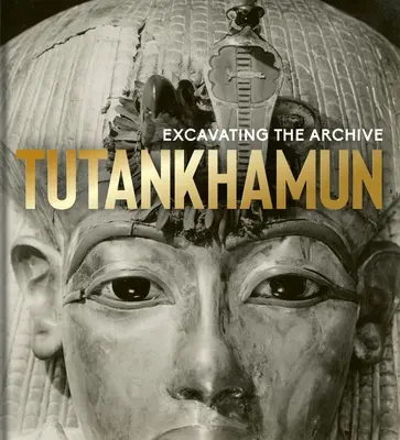 Toutankhamon : fouiller les archives - Tutankhamun: Excavating the Archive