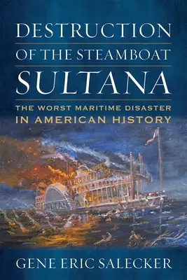 Destruction du bateau à vapeur Sultana : La pire catastrophe maritime de l'histoire américaine - Destruction of the Steamboat Sultana: The Worst Maritime Disaster in American History