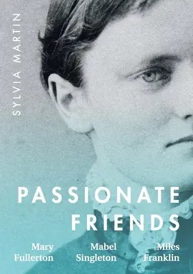 Des amis passionnés : Mary Fullerton, Mabel Singleton et Miles Franklin - Passionate Friends: Mary Fullerton, Mabel Singleton and Miles Franklin