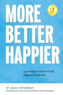 More Better Happier (Plus, mieux, plus heureux) : La lettre d'un psychologue à ses enfants, déguisée en leadership - More Better Happier: A psychologist's letter to his kids, disguised as leadership