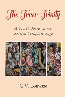 La Trinité la plus vraie : Un roman basé sur la saga de Kristen-Seraphim - The Truer Trinity: A Novel Based on the Kristen-Seraphim Saga