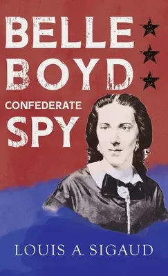 Belle Boyd - Espionne confédérée : Avec l'essai « La fille confédérée qui a sauvé Stonewall Jackson » de George Barton - Belle Boyd - Confederate Spy: With the Essay 'The Confederate Girl Who Saved Stonewall Jackson' by George Barton