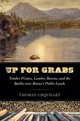 A saisir : Les pirates du bois, les barons du bois et les batailles autour des terres publiques du Maine - Up for Grabs: Timber Pirates, Lumber Barons, and the Battles Over Maine's Public Lands