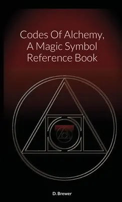 Les codes de l'alchimie, un livre de référence sur les symboles magiques - Codes Of Alchemy, A Magic Symbol Reference Book