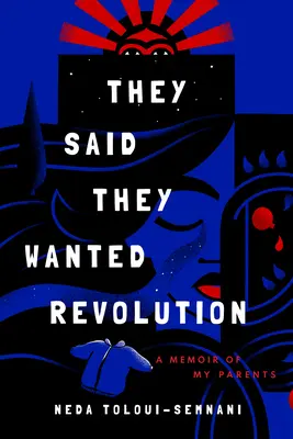 Ils ont dit qu'ils voulaient la révolution : Mémoires de mes parents - They Said They Wanted Revolution: A Memoir of My Parents