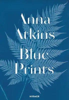 Anna Atkins : Impressions bleues - Anna Atkins: Blue Prints
