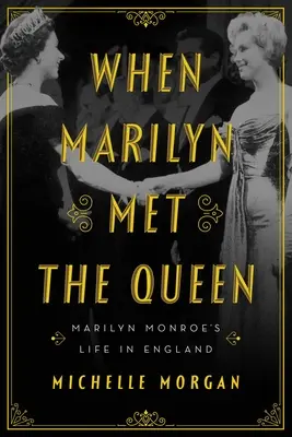 Quand Marilyn rencontra la reine : La vie de Marilyn Monroe en Angleterre - When Marilyn Met the Queen: Marilyn Monroe's Life in England