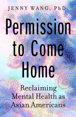 Permission de rentrer à la maison : La santé mentale des Américains d'origine asiatique - Permission to Come Home: Reclaiming Mental Health as Asian Americans