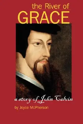 Le fleuve de la grâce : L'histoire de Jean Calvin - The River of Grace: The Story of John Calvin