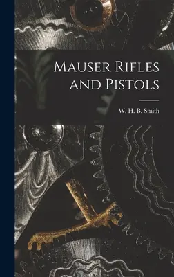 Fusils et pistolets Mauser (Smith W. H. B. (Walter Harold Black)) - Mauser Rifles and Pistols (Smith W. H. B. (Walter Harold Black))