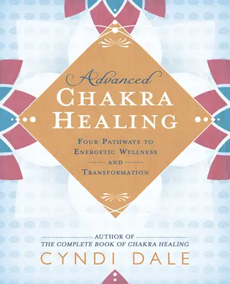 Guérison avancée des chakras : Quatre voies vers le bien-être énergétique et la transformation - Advanced Chakra Healing: Four Pathways to Energetic Wellness and Transformation