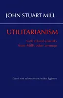 L'utilitarisme - avec des remarques connexes tirées des autres écrits de Mill - Utilitarianism - With Related Remarks from Mill's Other Writings