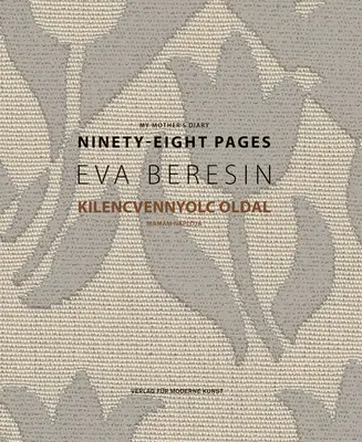 Eva Beresin : Le journal de ma mère : Quatre-vingt-dix-huit pages - Eva Beresin: My Mother's Diary: Ninety-Eight Pages