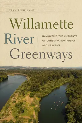 Les voies vertes de la rivière Willamette : Naviguer sur les courants de la politique et de la pratique de conservation - Willamette River Greenways: Navigating the Currents of Conservation Policy and Practice