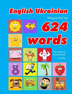 Livre d'activités éducatives pour enfants en anglais et ukrainien : cartes flash d'apprentissage du vocabulaire pour les enfants en bas âge. - English - Ukrainian Bilingual First Top 624 Words Educational Activity Book for Kids: Easy vocabulary learning flashcards best for infants babies todd