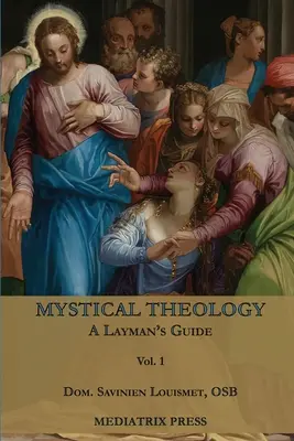 Théologie mystique : Guide du profane ; vol. 1 - Mystical Theology: A Layman's Guide; vol. 1