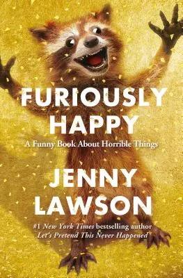 Furieusement heureux : Un livre drôle sur des choses horribles - Furiously Happy: A Funny Book about Horrible Things