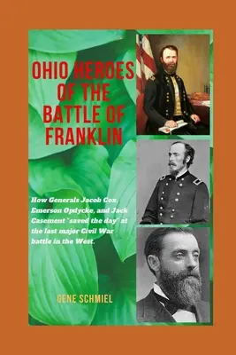 Les héros de l'Ohio de la bataille de Franklin : comment les généraux Jacob Cox, Emerson Opdycke et Jack Casement ont sauvé la situation lors de la dernière bataille majeure de la guerre civile. - Ohio Heroes of the Battle of Franklin: How Generals Jacob Cox, Emerson Opdycke, and Jack Casement saved the day