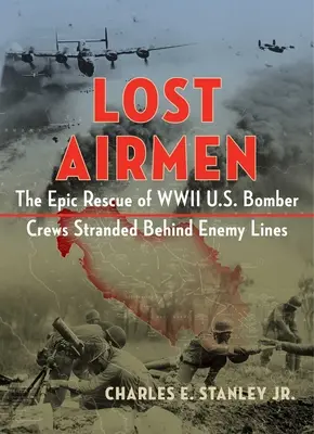 Les aviateurs perdus : Le sauvetage épique des équipages de bombardiers américains de la Seconde Guerre mondiale bloqués derrière les lignes ennemies - Lost Airmen: The Epic Rescue of WWII U.S. Bomber Crews Stranded Behind Enemy Lines