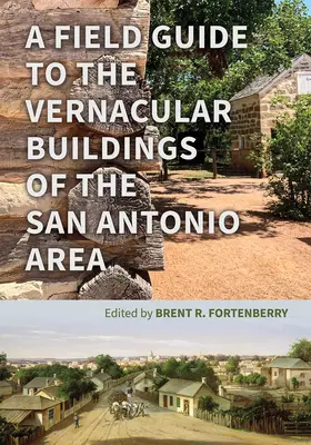 Guide de terrain pour les bâtiments vernaculaires de la région de San Antonio - A Field Guide to the Vernacular Buildings of the San Antonio Area