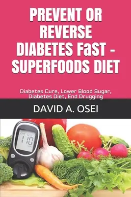 Prévenir ou inverser le diabète FaST - SUPERFOODS DIET : Cure de diabète, baisse du taux de sucre dans le sang, régime de diabète, fin des médicaments - PREVENT OR REVERSE DIABETES FaST - SUPERFOODS DIET: Diabetes Cure, Lower Blood Sugar, Diabetes Diet, End Drugging