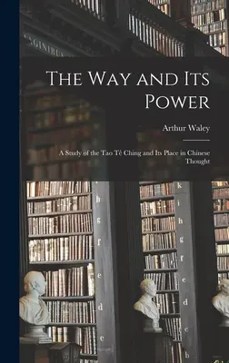 La voie et son pouvoir : une étude du Tao Tê Ching et de sa place dans la pensée chinoise - The Way and Its Power: a Study of the Tao Tê Ching and Its Place in Chinese Thought
