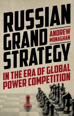 La grande stratégie russe à l'ère de la concurrence mondiale - Russian Grand Strategy in the Era of Global Power Competition