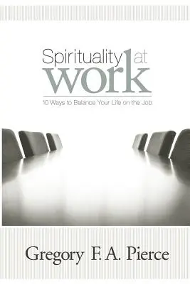 La spiritualité au travail : 10 façons d'équilibrer votre vie au travail - Spirituality at Work: 10 Ways to Balance Your Life on the Job