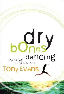 La danse des os secs : Ressusciter votre passion spirituelle - Dry Bones Dancing: Resurrecting Your Spiritual Passion