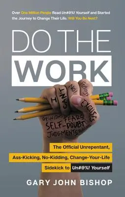 Faites le travail : L'auxiliaire officiel de l'impénitence, du coup de pied au cul, de l'absence de plaisanterie et du changement de vie pour se défaire de soi-même. - Do the Work: The Official Unrepentant, Ass-Kicking, No-Kidding, Change-Your-Life Sidekick to Unfu*k Yourself