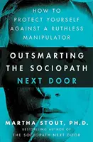 Démasquer le sociopathe d'à côté - Comment se protéger contre un manipulateur impitoyable - Outsmarting the Sociopath Next Door - How to Protect Yourself Against a Ruthless Manipulator