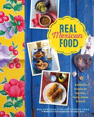 La vraie cuisine mexicaine : Recettes authentiques de burritos, de tacos, de salsas et bien plus encore - Real Mexican Food: Authentic Recipes for Burritos, Tacos, Salsas and More