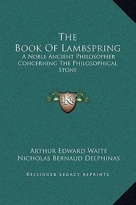 Le livre de Lambspring : Un noble philosophe de l'Antiquité concernant la pierre philosophale - The Book of Lambspring: A Noble Ancient Philosopher Concerning the Philosophical Stone