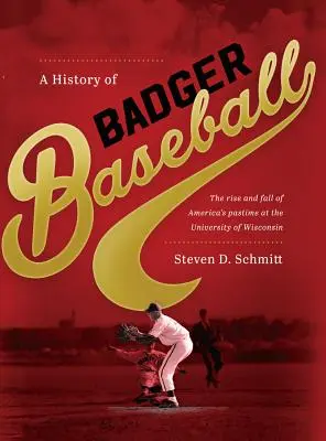Histoire de Badger Baseball : L'ascension et la chute du passe-temps américain à l'université du Wisconsin - History of Badger Baseball: The Rise and Fall of America's Pastime at the University of Wisconsin