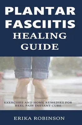 Guide de guérison de la fasciite plantaire : Exercices et remèdes maison pour la douleur au talon Guérison instantanée - Plantar Fasciitis Healing Guide: Exercises and Home Remedies for Heel Pain Instant Cure