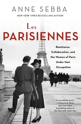 Les Parisiennes : La résistance, la collaboration et les femmes de Paris sous l'occupation nazie - Les Parisiennes: Resistance, Collaboration, and the Women of Paris Under Nazi Occupation