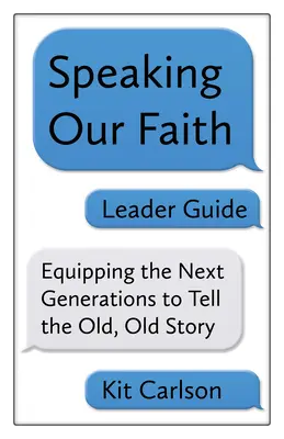 Guide de l'animateur de Parler de notre foi : Équiper les prochaines générations pour raconter l'ancienne histoire - Speaking Our Faith Leader Guide: Equipping the Next Generations to Tell the Old, Old Story