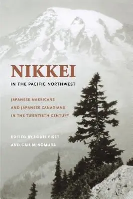 Nikkei in the Pacific Northwest : Américains et Canadiens d'origine japonaise au vingtième siècle - Nikkei in the Pacific Northwest: Japanese Americans and Japanese Canadians in the Twentieth Century