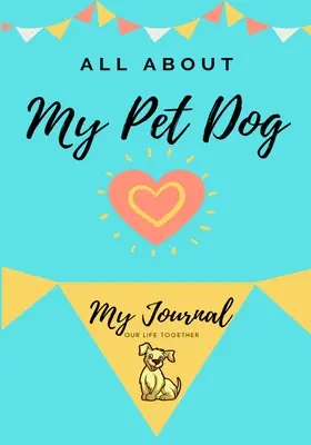 A propos de mon chien : Mon journal de compagnie - About My Pet Dog: My Pet Journal