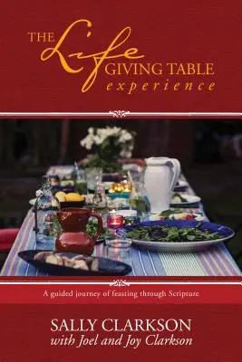 L'expérience de la table qui donne la vie : Un voyage guidé pour festoyer à travers les Ecritures - The Lifegiving Table Experience: A Guided Journey of Feasting Through Scripture