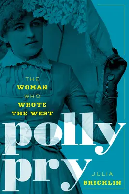 Polly Pry : La femme qui a écrit l'Ouest - Polly Pry: The Woman Who Wrote the West