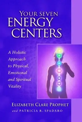 Vos sept centres d'énergie : Une approche holistique de la vitalité physique, émotionnelle et spirituelle - Your Seven Energy Centers: A Holistic Approach to Physical, Emotional and Spiritual Vitality